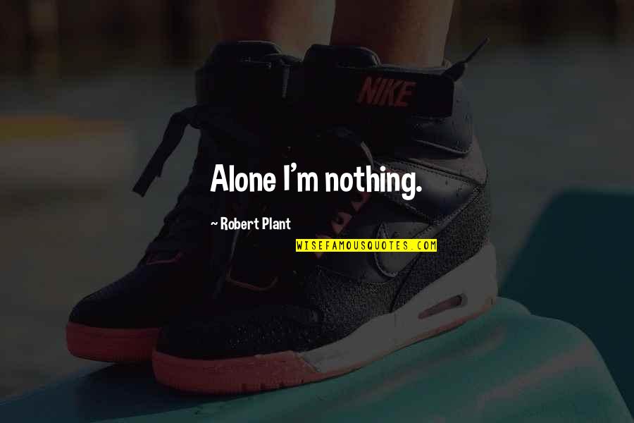 Joskes Department Quotes By Robert Plant: Alone I'm nothing. Joskes Department Quotes By Robert Plant: Alone I'm nothing.