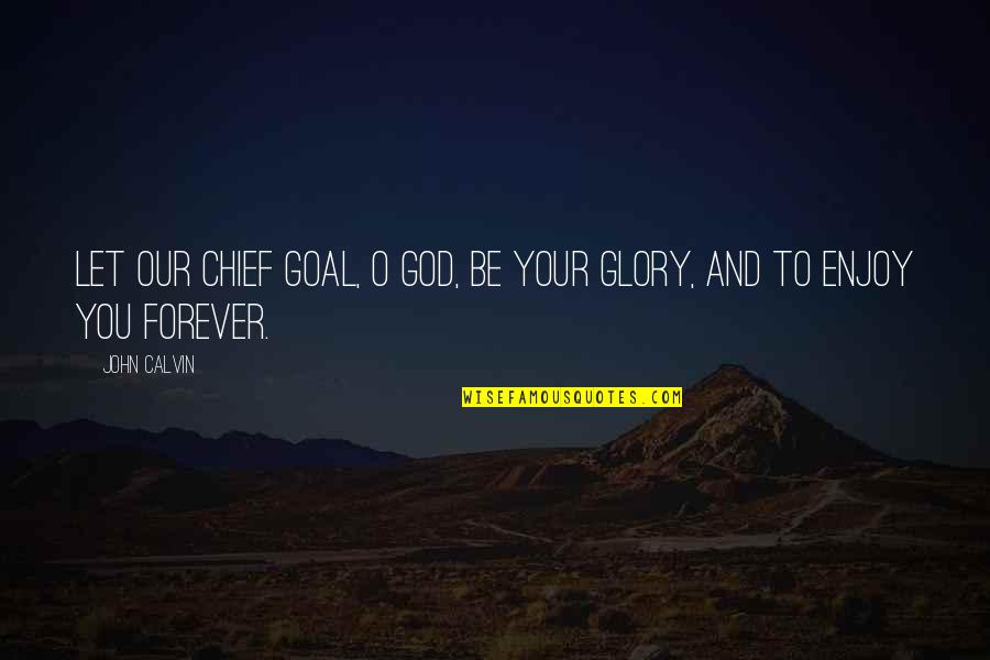 Joski Sewer Quotes By John Calvin: Let our chief goal, O God, be your
