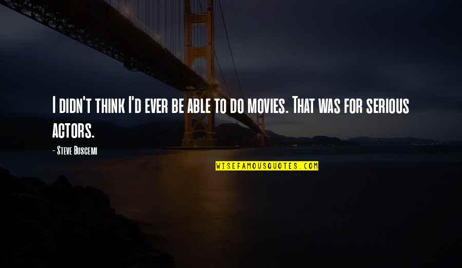 Joskiy Quotes By Steve Buscemi: I didn't think I'd ever be able to