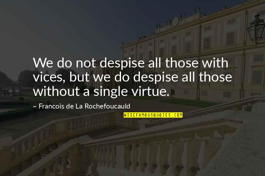 Joslin Quotes By Francois De La Rochefoucauld: We do not despise all those with vices,