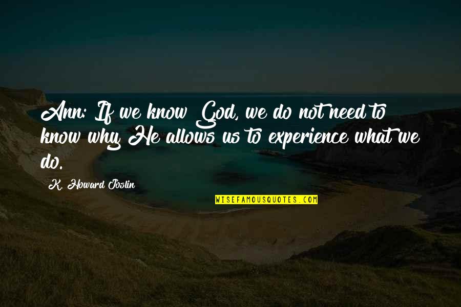 Joslin Quotes By K. Howard Joslin: Ann: If we know God, we do not