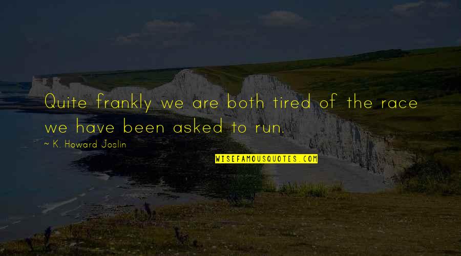 Joslin Quotes By K. Howard Joslin: Quite frankly we are both tired of the