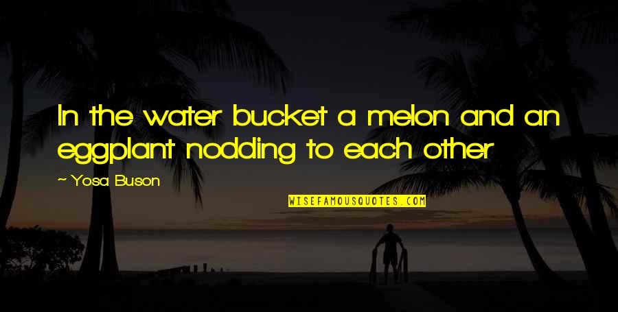 Joslin Quotes By Yosa Buson: In the water bucket a melon and an