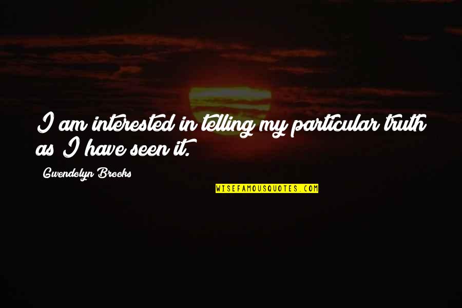 Joslyn Gray Quotes By Gwendolyn Brooks: I am interested in telling my particular truth