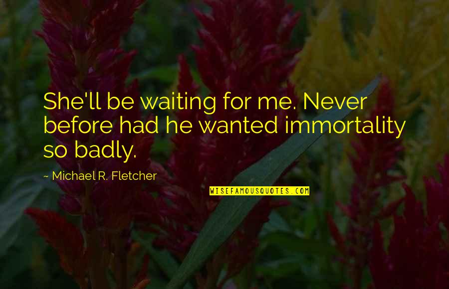 Joslyn Hernandez Quotes By Michael R. Fletcher: She'll be waiting for me. Never before had Joslyn Hernandez Quotes By Michael R. Fletcher: She'll be waiting for me. Never before had