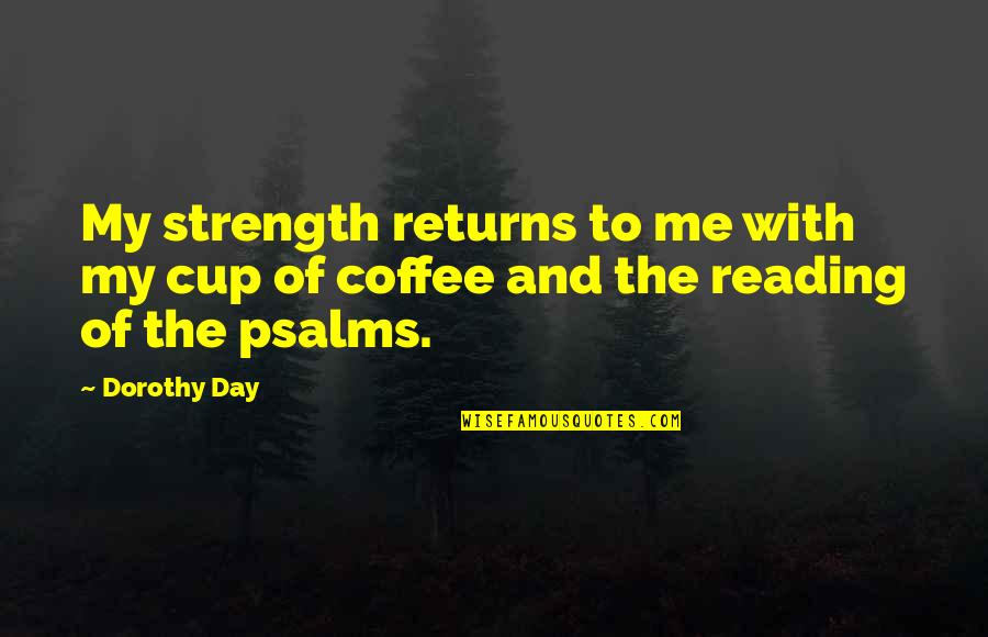 Joslyn Jane Quotes By Dorothy Day: My strength returns to me with my cup