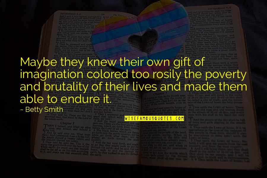 Joslyn Jensen Quotes By Betty Smith: Maybe they knew their own gift of imagination