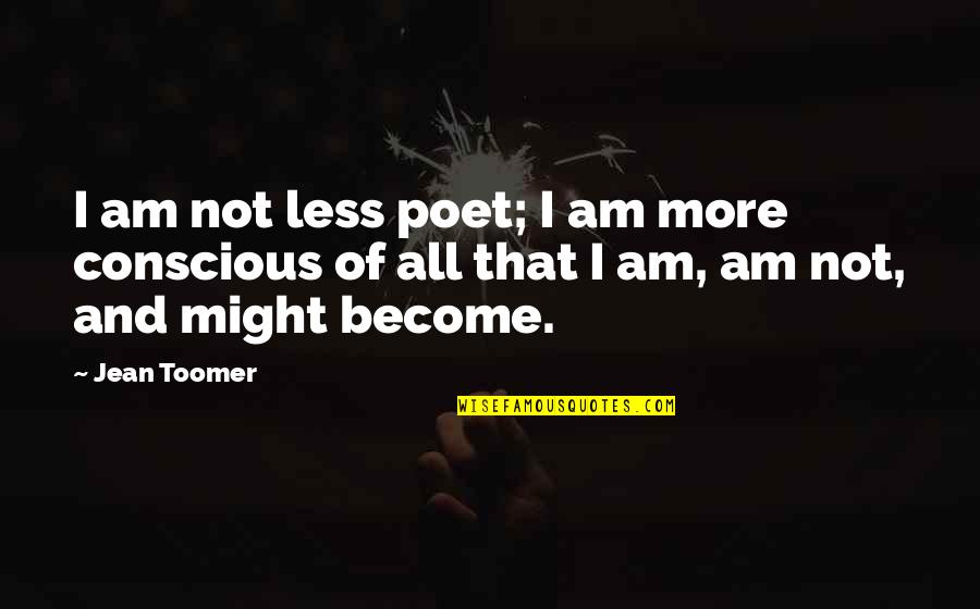 Joslyn Jensen Quotes By Jean Toomer: I am not less poet; I am more