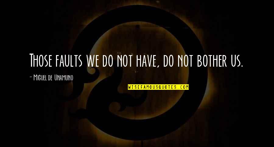 Joslyn Tinkle Quotes By Miguel De Unamuno: Those faults we do not have, do not Joslyn Tinkle Quotes By Miguel De Unamuno: Those faults we do not have, do not