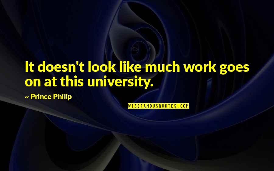 Joslyn Tinkle Quotes By Prince Philip: It doesn't look like much work goes on Joslyn Tinkle Quotes By Prince Philip: It doesn't look like much work goes on