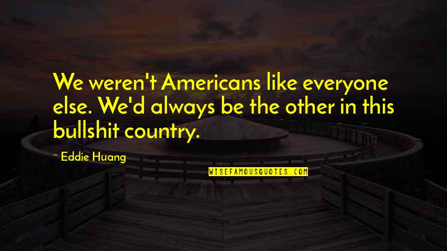 Joslynn Harris Quotes By Eddie Huang: We weren't Americans like everyone else. We'd always Joslynn Harris Quotes By Eddie Huang: We weren't Americans like everyone else. We'd always