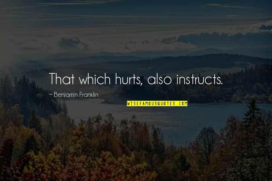 Joslynn Rodrigo Quotes By Benjamin Franklin: That which hurts, also instructs. Joslynn Rodrigo Quotes By Benjamin Franklin: That which hurts, also instructs.