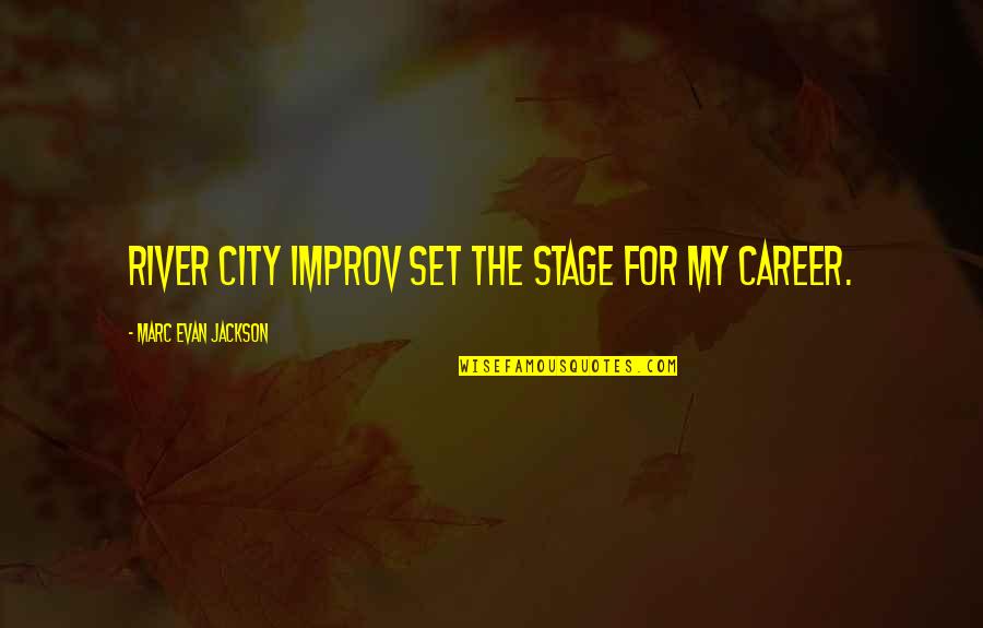 Jospeh Prince Quotes By Marc Evan Jackson: River City Improv set the stage for my Jospeh Prince Quotes By Marc Evan Jackson: River City Improv set the stage for my