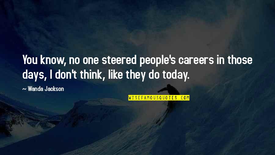 Jospeh Prince Quotes By Wanda Jackson: You know, no one steered people's careers in Jospeh Prince Quotes By Wanda Jackson: You know, no one steered people's careers in