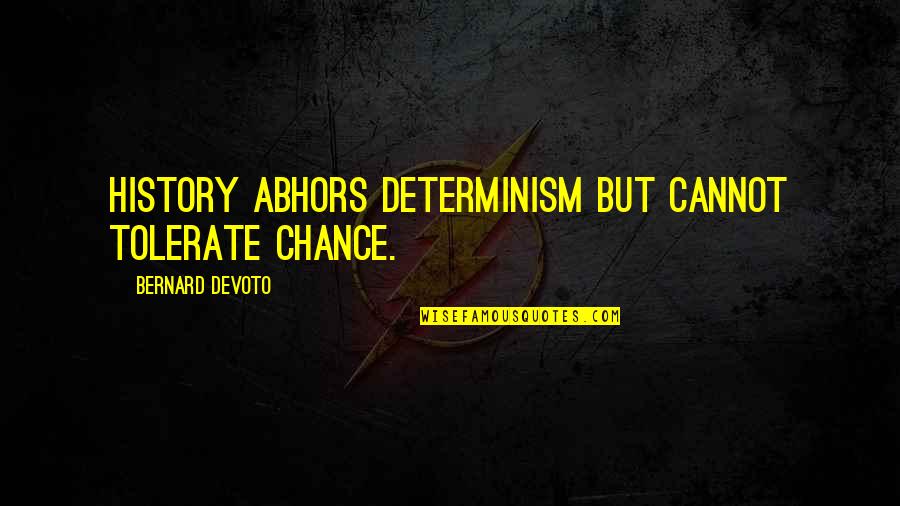 Jospehine Quotes By Bernard DeVoto: History abhors determinism but cannot tolerate chance. Jospehine Quotes By Bernard DeVoto: History abhors determinism but cannot tolerate chance.