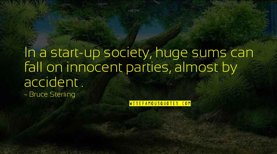 Jospehine Quotes By Bruce Sterling: In a start-up society, huge sums can fall Jospehine Quotes By Bruce Sterling: In a start-up society, huge sums can fall