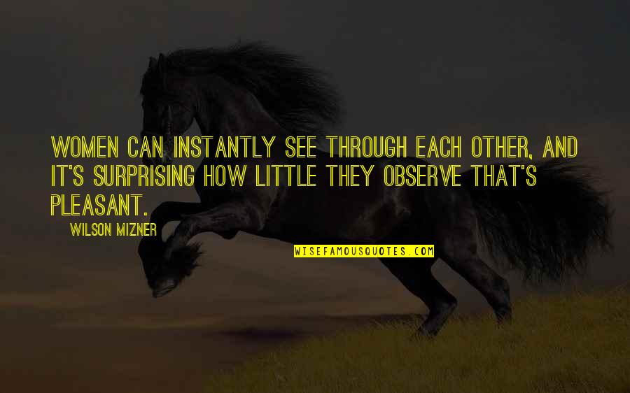 Jospehine Quotes By Wilson Mizner: Women can instantly see through each other, and Jospehine Quotes By Wilson Mizner: Women can instantly see through each other, and