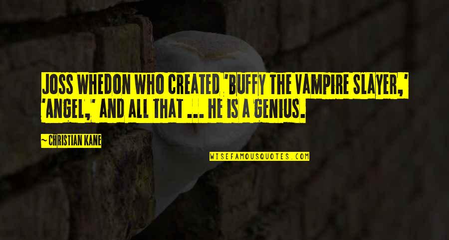 Joss Quotes By Christian Kane: Joss Whedon who created 'Buffy The Vampire Slayer,'