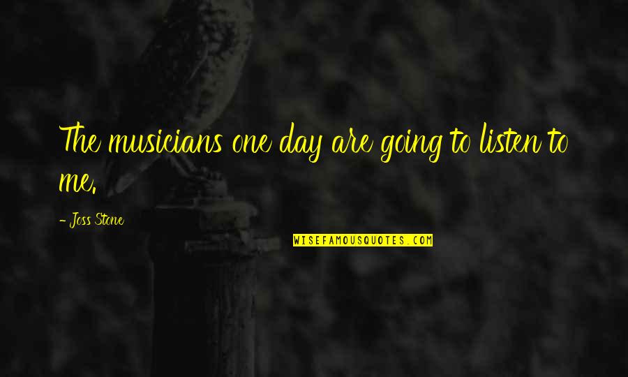 Joss Quotes By Joss Stone: The musicians one day are going to listen