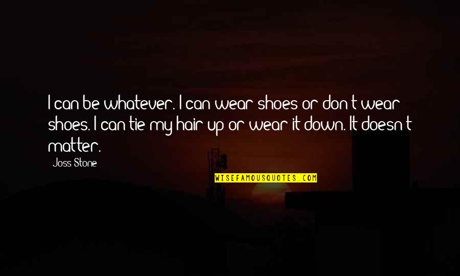 Joss Quotes By Joss Stone: I can be whatever. I can wear shoes