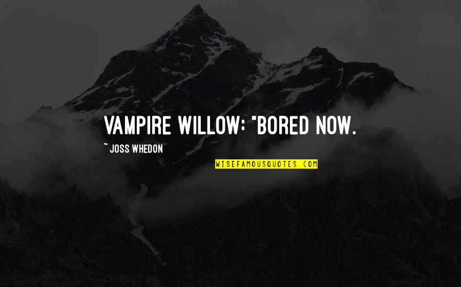 Joss Quotes By Joss Whedon: Vampire Willow: "Bored now.