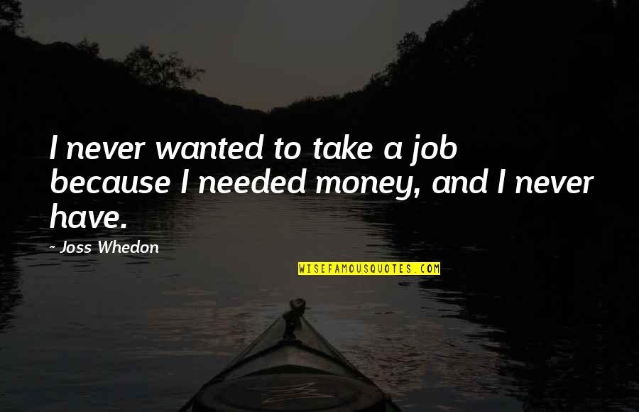 Joss Quotes By Joss Whedon: I never wanted to take a job because