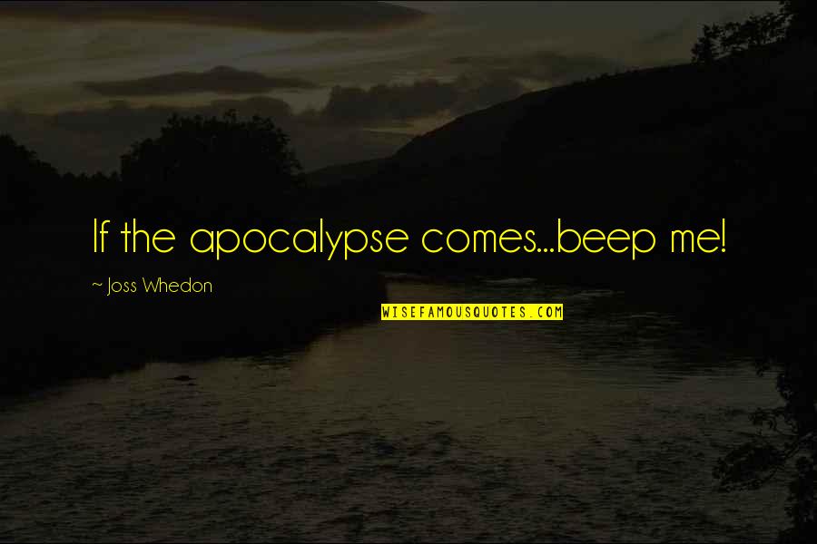 Joss Quotes By Joss Whedon: If the apocalypse comes...beep me!