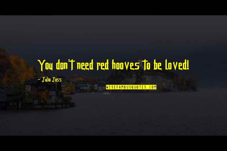 Joss Quotes By Julia Joss: You don't need red hooves to be loved!