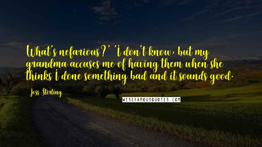 Joss Stirling quotes: What's nefarious?' 'I don't know, but my grandma accuses me of having them when she thinks I done something bad and it sounds good.