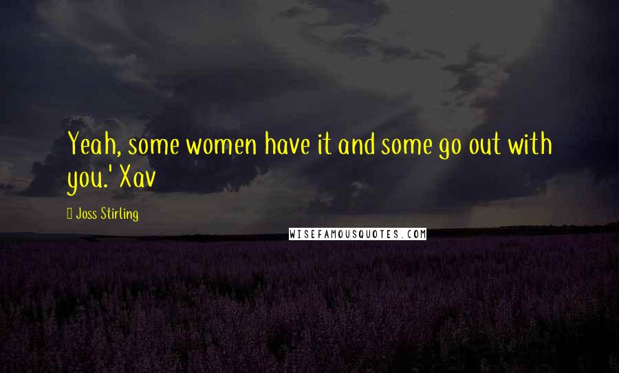 Joss Stirling quotes: Yeah, some women have it and some go out with you.' Xav