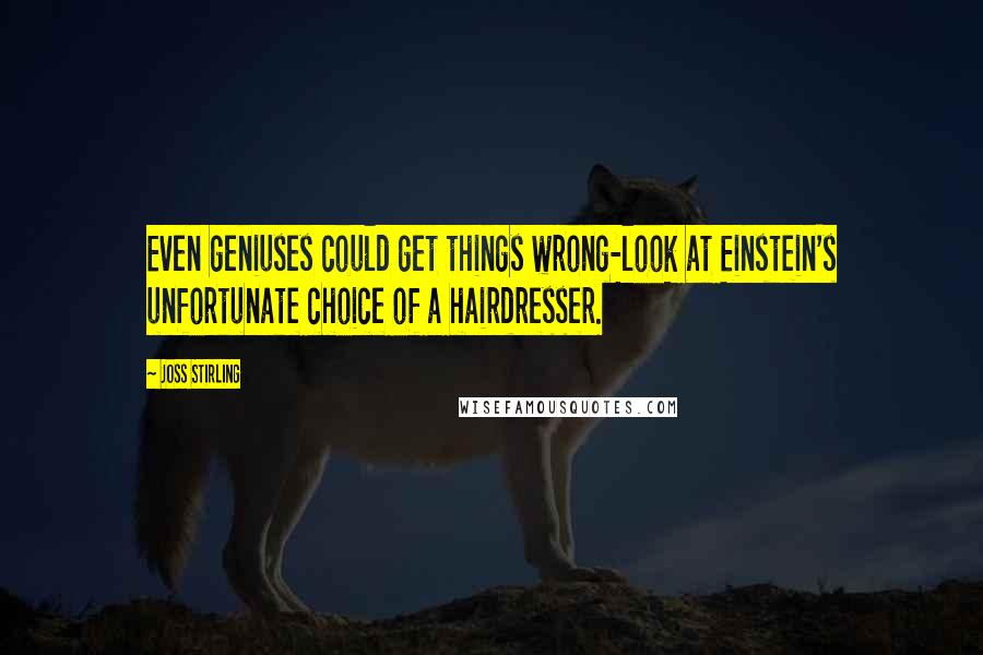 Joss Stirling quotes: Even geniuses could get things wrong-look at Einstein's unfortunate choice of a hairdresser.