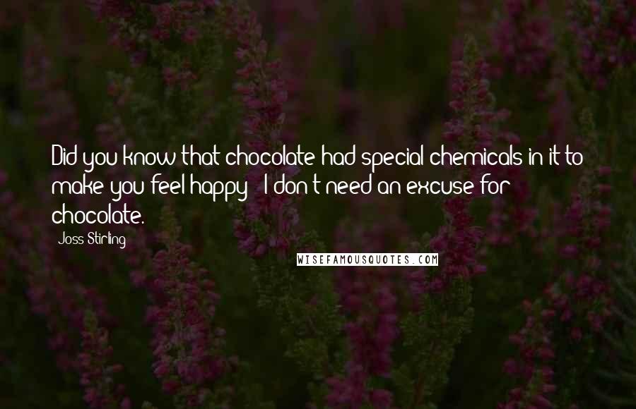 Joss Stirling quotes: Did you know that chocolate had special chemicals in it to make you feel happy?""I don't need an excuse for chocolate.