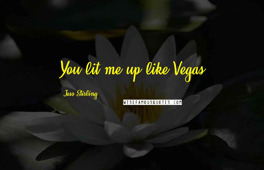 Joss Stirling quotes: You lit me up like Vegas