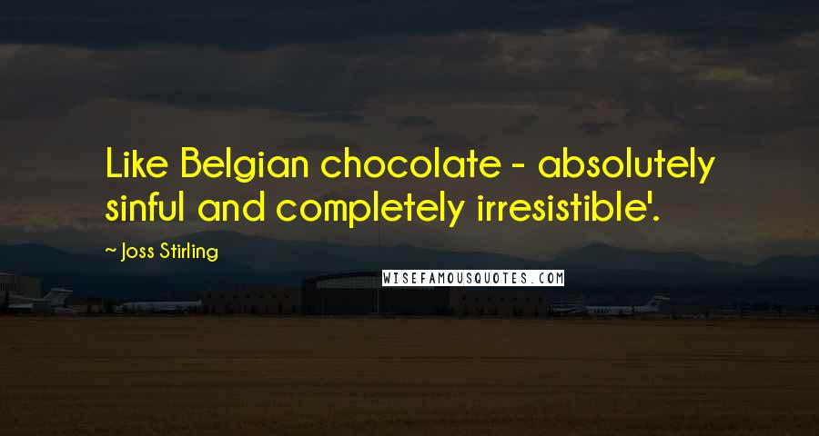 Joss Stirling quotes: Like Belgian chocolate - absolutely sinful and completely irresistible'.