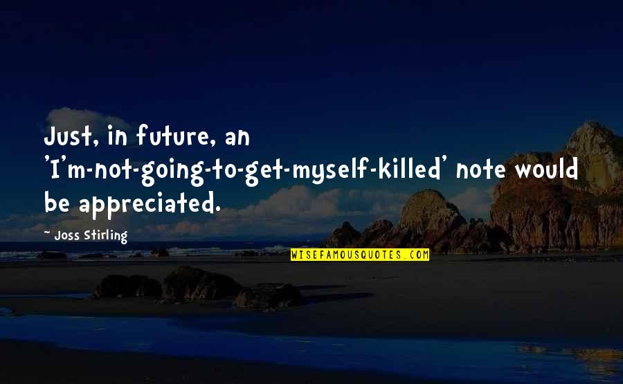 Joss Stirling Quotes By Joss Stirling: Just, in future, an 'I'm-not-going-to-get-myself-killed' note would be