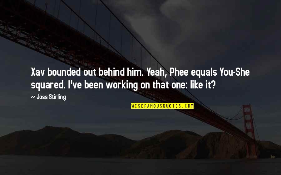 Joss Stirling Quotes By Joss Stirling: Xav bounded out behind him. Yeah, Phee equals Joss Stirling Quotes By Joss Stirling: Xav bounded out behind him. Yeah, Phee equals