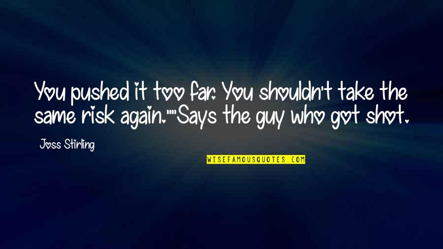 Joss Stirling Quotes By Joss Stirling: You pushed it too far. You shouldn't take