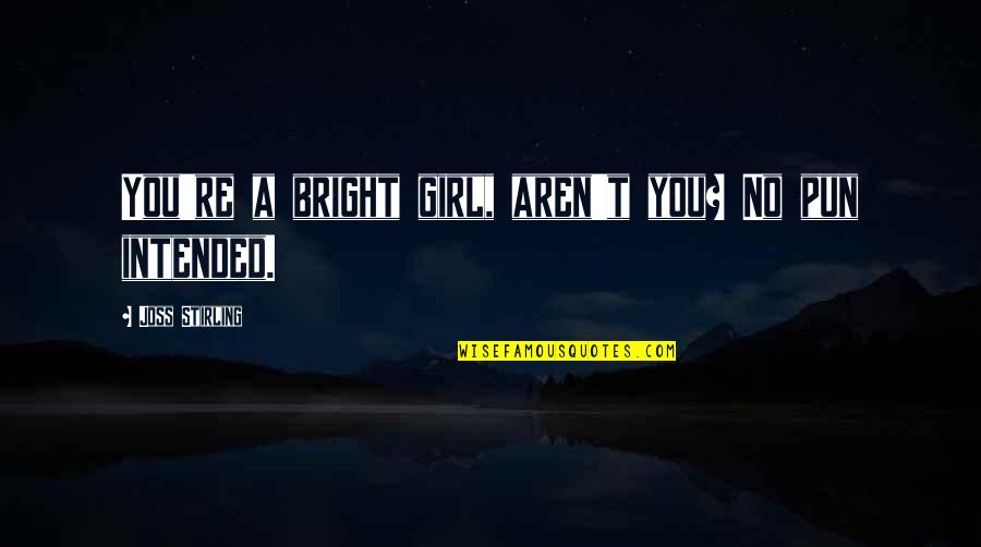 Joss Stirling Quotes By Joss Stirling: You're a bright girl, aren't you? No pun