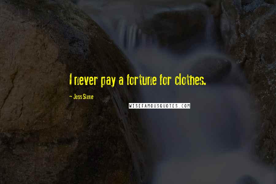 Joss Stone quotes: I never pay a fortune for clothes.