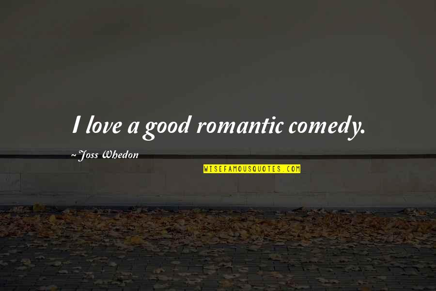 Joss Whedon Love Quotes By Joss Whedon: I love a good romantic comedy.