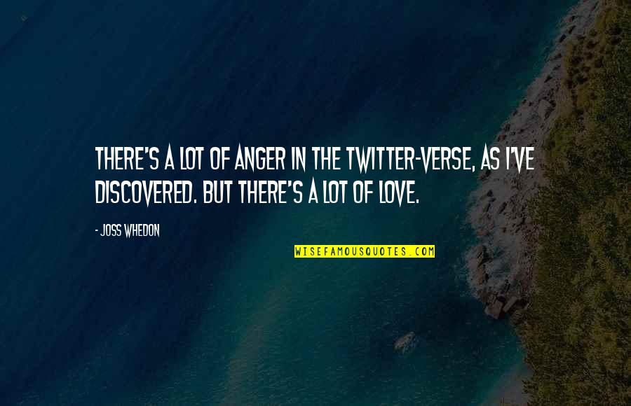 Joss Whedon Love Quotes By Joss Whedon: There's a lot of anger in the Twitter-verse,