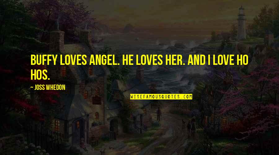 Joss Whedon Love Quotes By Joss Whedon: Buffy loves Angel. He loves her. And I