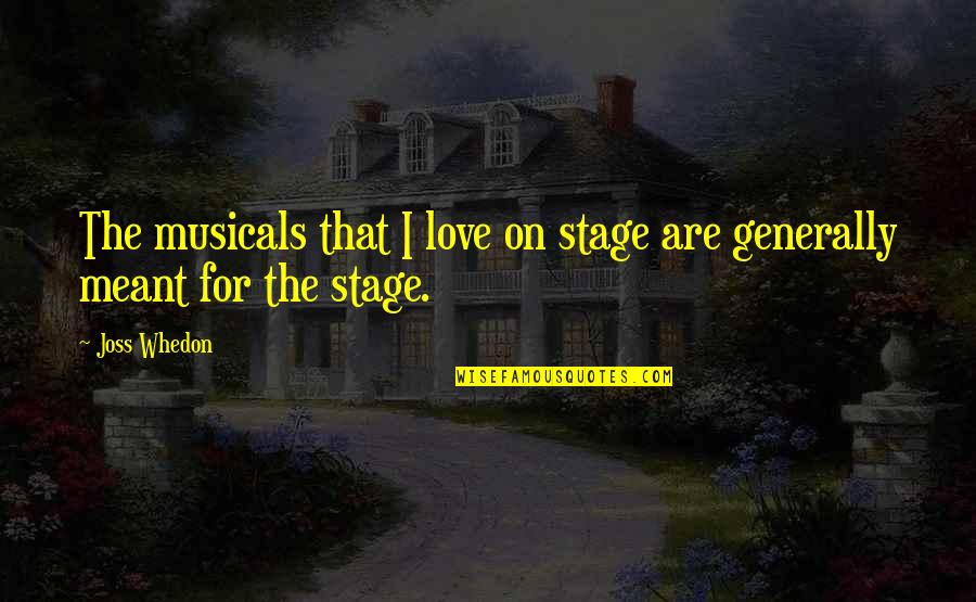 Joss Whedon Love Quotes By Joss Whedon: The musicals that I love on stage are
