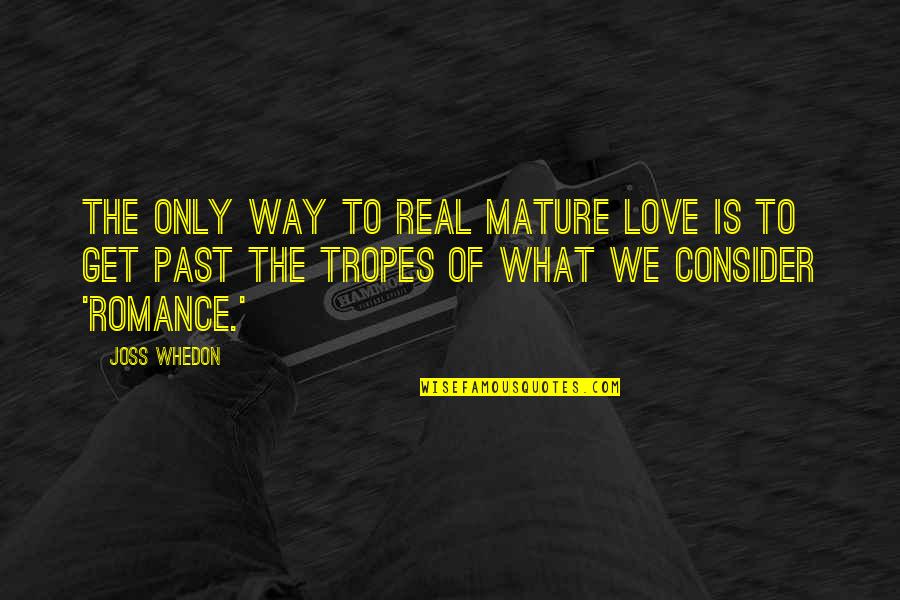 Joss Whedon Love Quotes By Joss Whedon: The only way to real mature love is