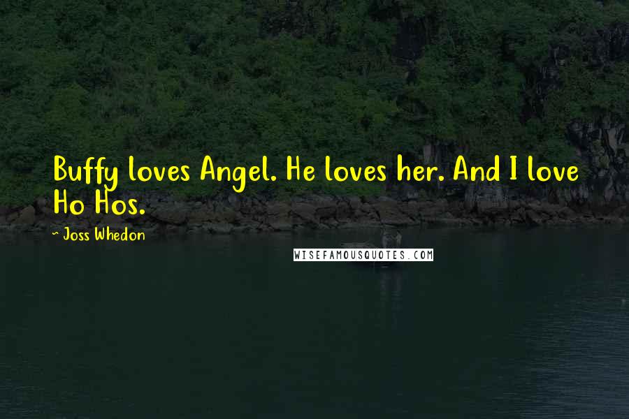 Joss Whedon quotes: Buffy loves Angel. He loves her. And I love Ho Hos.