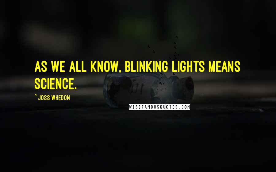 Joss Whedon quotes: As we all know, blinking lights means science.