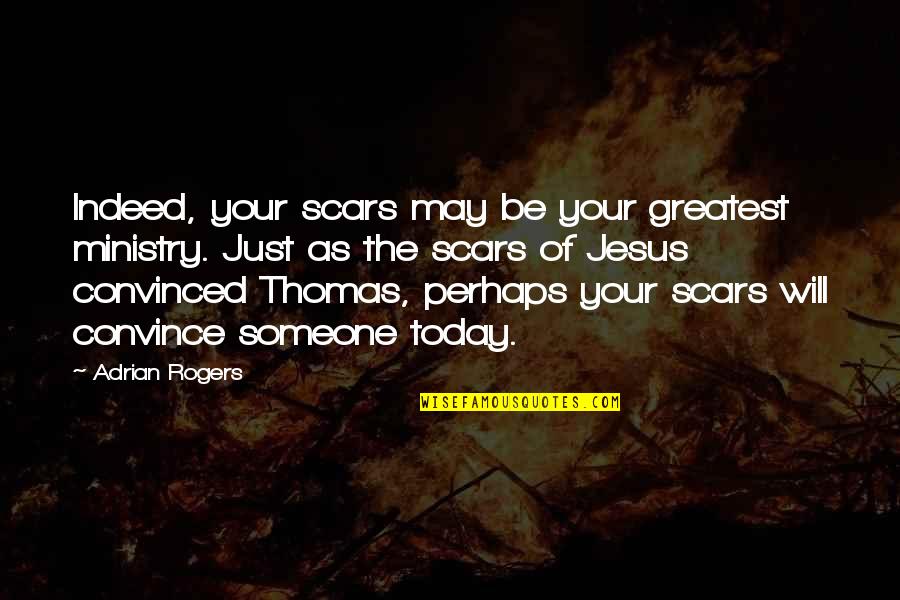 Josselin De Moran Quotes By Adrian Rogers: Indeed, your scars may be your greatest ministry. Josselin De Moran Quotes By Adrian Rogers: Indeed, your scars may be your greatest ministry.