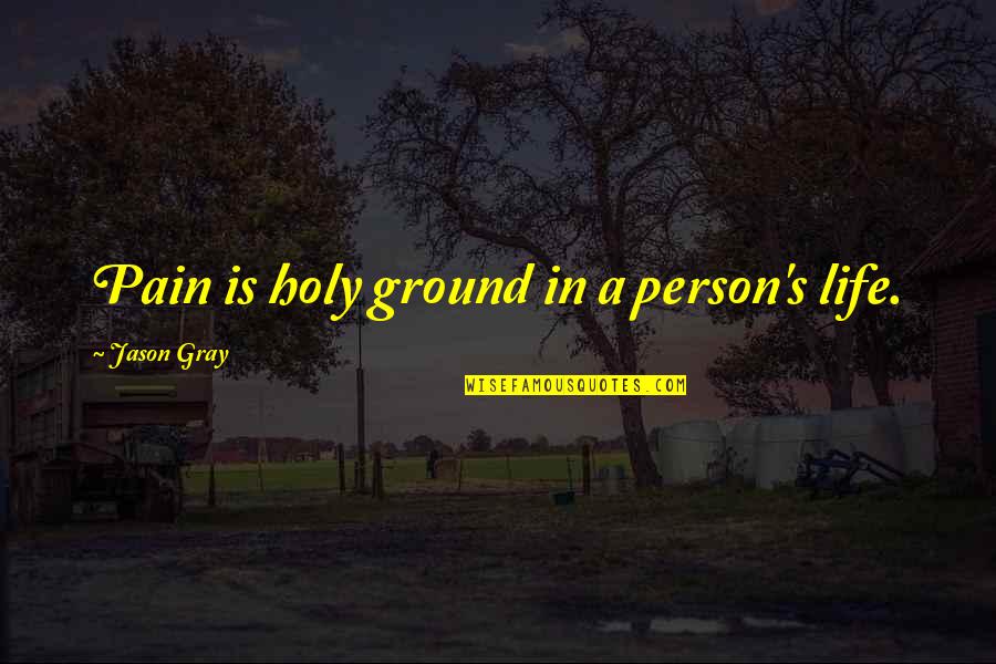 Josseline Marchal Quotes By Jason Gray: Pain is holy ground in a person's life.