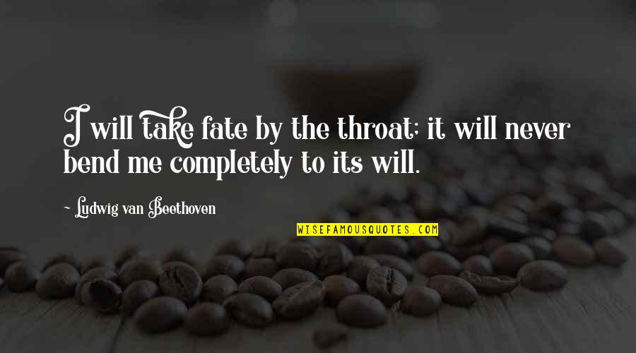 Josslyn Song Quotes By Ludwig Van Beethoven: I will take fate by the throat; it Josslyn Song Quotes By Ludwig Van Beethoven: I will take fate by the throat; it