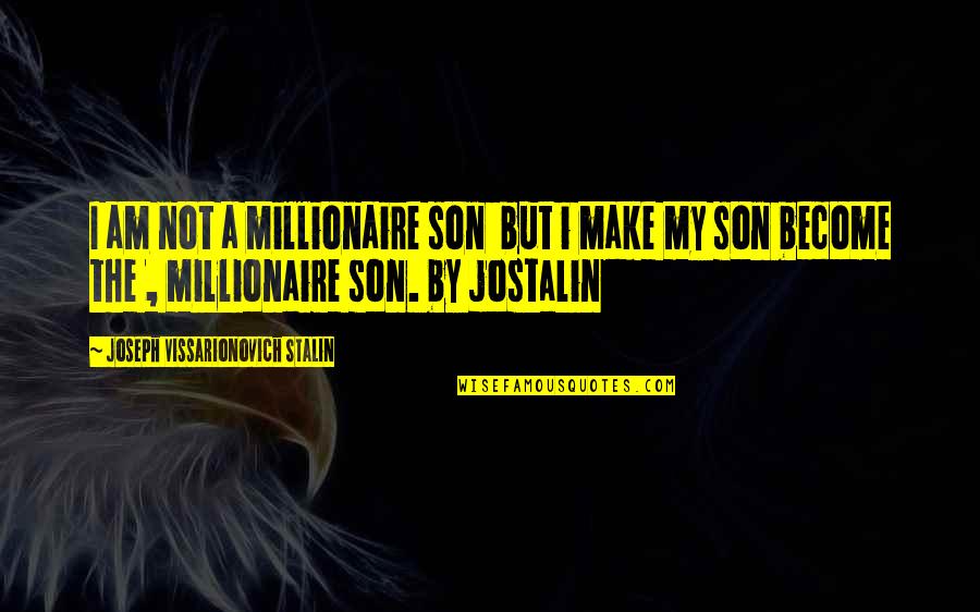 Jostalin Quotes By Joseph Vissarionovich Stalin: I am not a millionaire son but i